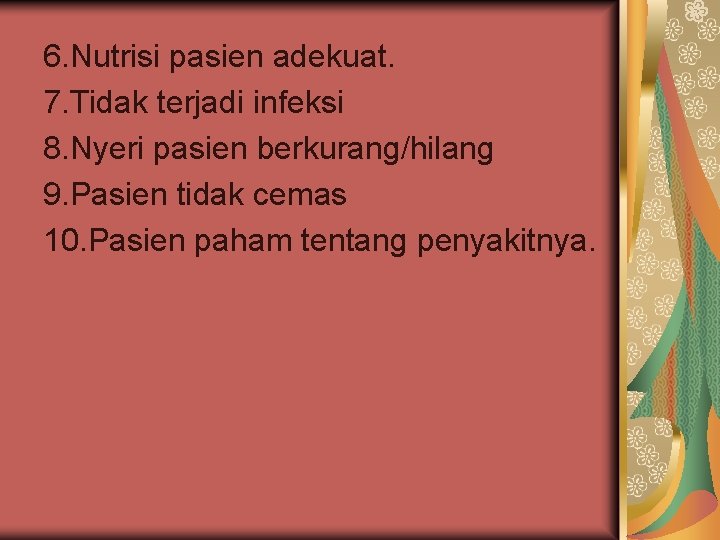 6. Nutrisi pasien adekuat. 7. Tidak terjadi infeksi 8. Nyeri pasien berkurang/hilang 9. Pasien