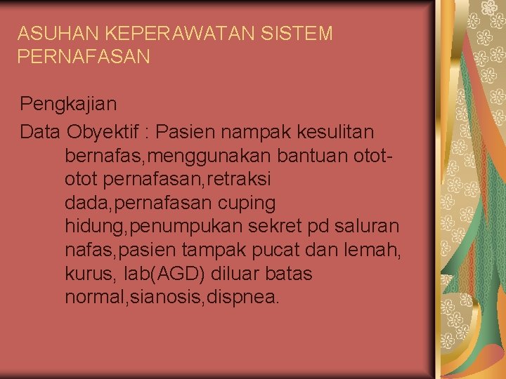 ASUHAN KEPERAWATAN SISTEM PERNAFASAN Pengkajian Data Obyektif : Pasien nampak kesulitan bernafas, menggunakan bantuan