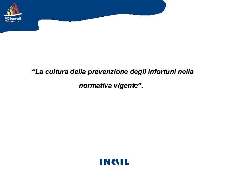 “La cultura della prevenzione degli infortuni nella normativa vigente”. 