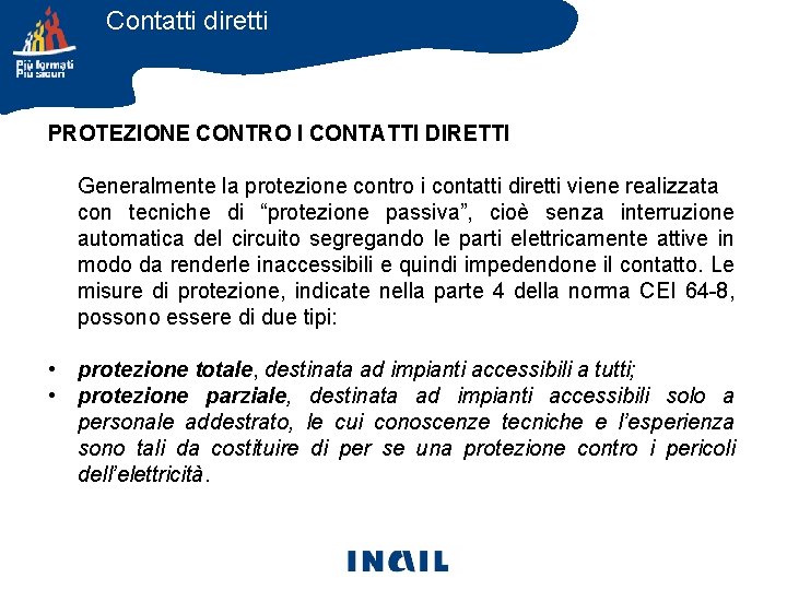 Contatti diretti PROTEZIONE CONTRO I CONTATTI DIRETTI Generalmente la protezione contro i contatti diretti Contatti diretti PROTEZIONE CONTRO I CONTATTI DIRETTI Generalmente la protezione contro i contatti diretti
