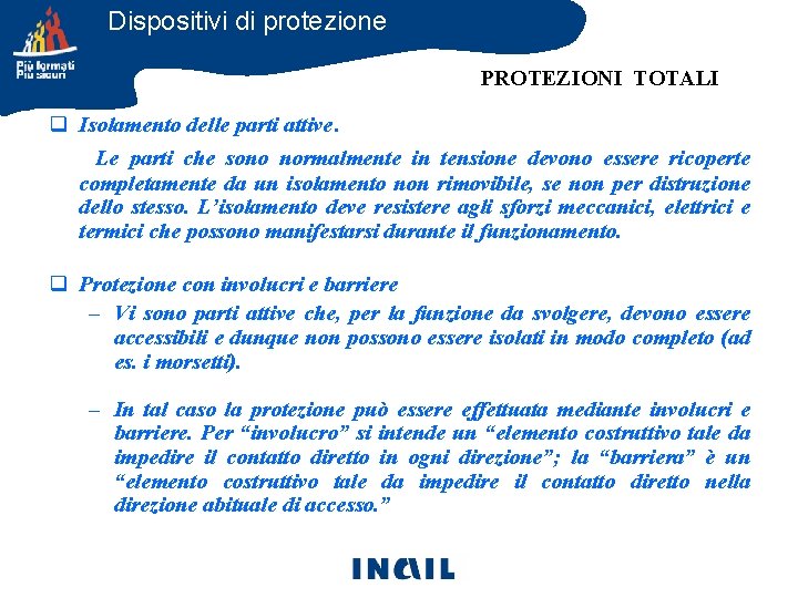 Dispositivi di protezione PROTEZIONI TOTALI q Isolamento delle parti attive. Le parti che sono