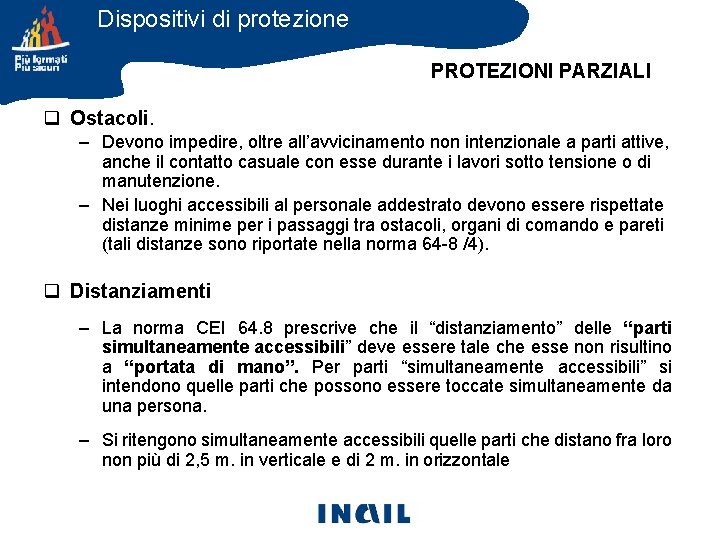 Dispositivi di protezione PROTEZIONI PARZIALI q Ostacoli. – Devono impedire, oltre all’avvicinamento non intenzionale Dispositivi di protezione PROTEZIONI PARZIALI q Ostacoli. – Devono impedire, oltre all’avvicinamento non intenzionale