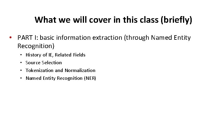 What we will cover in this class (briefly) • PART I: basic information extraction