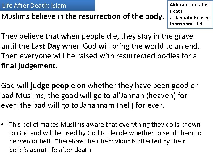 Life After Death: Islam Muslims believe in the resurrection of the body. Akhirah: Life