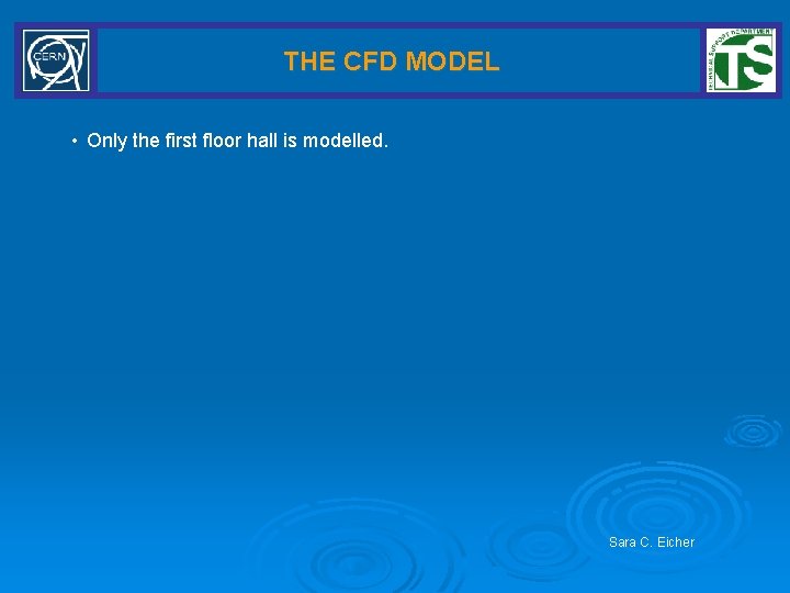 THE CFD MODEL • Only the first floor hall is modelled. Sara C. Eicher