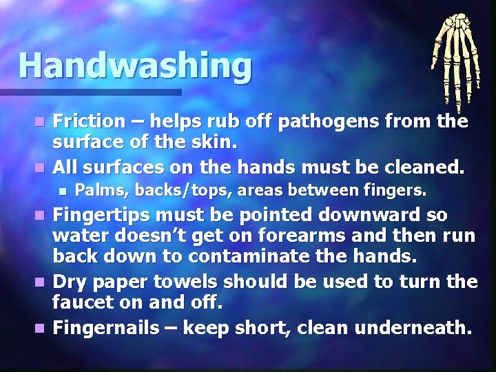 Handwashing Friction – helps rub off pathogens from the surface of the skin. n