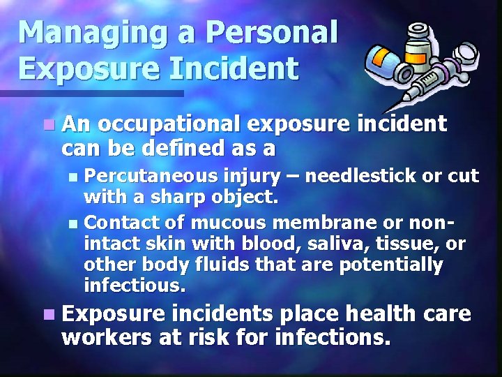 Managing a Personal Exposure Incident n An occupational exposure incident can be defined as