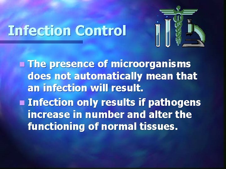 Infection Control n The presence of microorganisms does not automatically mean that an infection