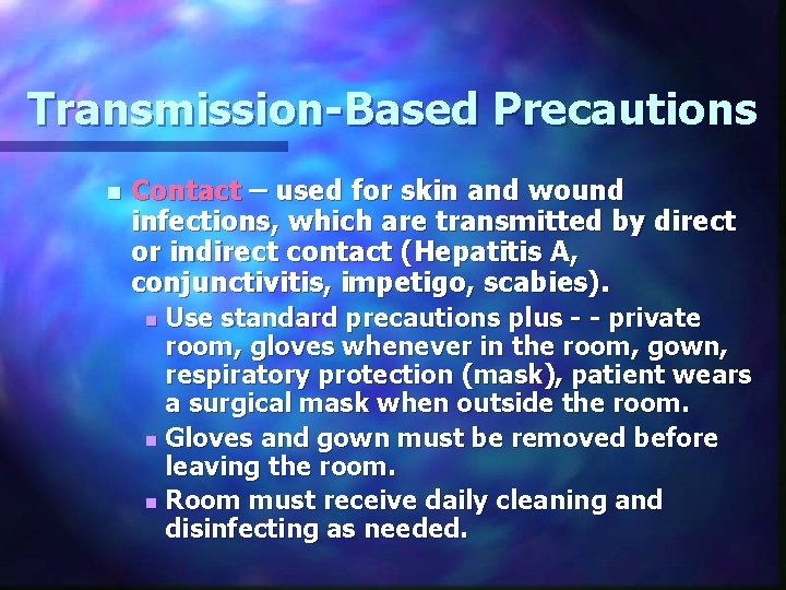 Transmission-Based Precautions n Contact – used for skin and wound infections, which are transmitted