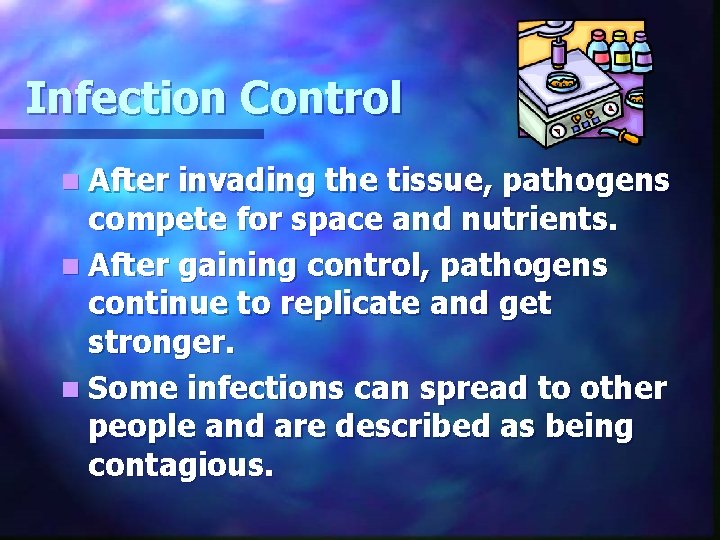 Infection Control n After invading the tissue, pathogens compete for space and nutrients. n