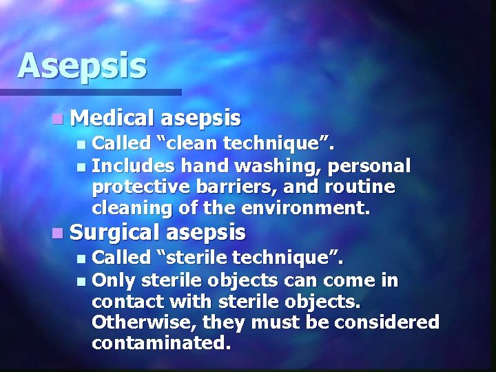 Asepsis n Medical asepsis Called “clean technique”. n Includes hand washing, personal protective barriers,