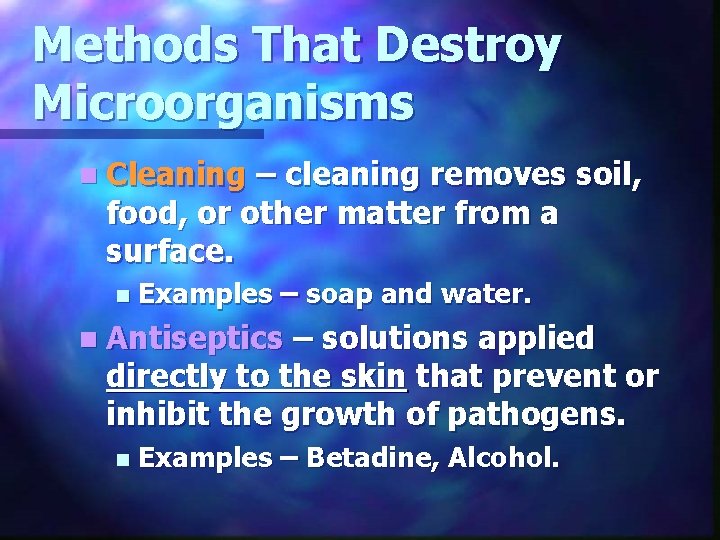 Methods That Destroy Microorganisms n Cleaning – cleaning removes soil, food, or other matter