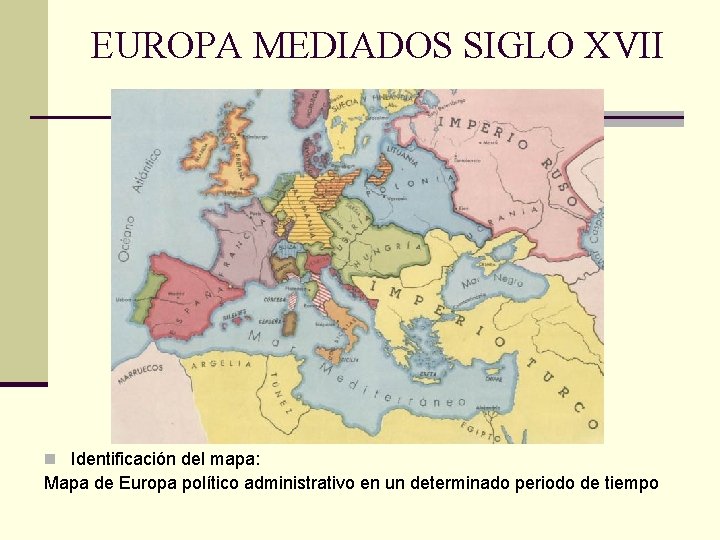 EUROPA MEDIADOS SIGLO XVII n Identificación del mapa: Mapa de Europa político administrativo en
