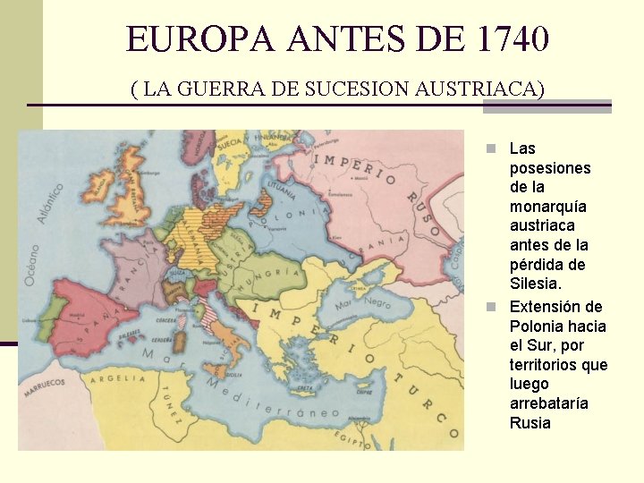 EUROPA ANTES DE 1740 ( LA GUERRA DE SUCESION AUSTRIACA) n Las posesiones de