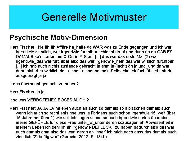 Generelle Motivmuster Psychische Motiv-Dimension Herr Fischer: „Ne äh äh Affäre ha_hatte da WAR was