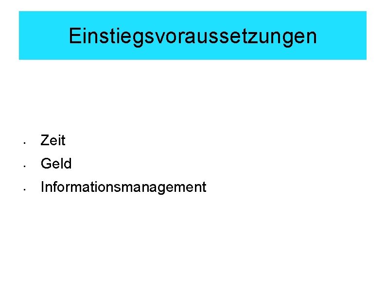 Einstiegsvoraussetzungen • Zeit • Geld • Informationsmanagement 