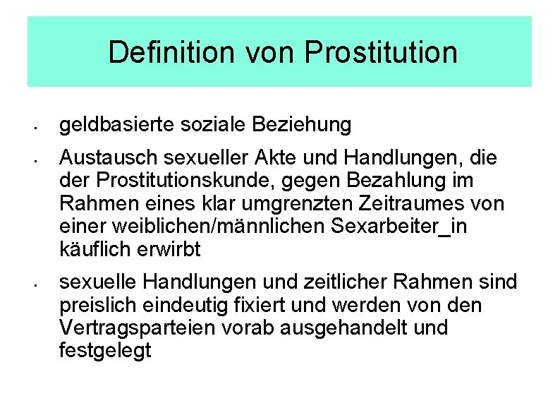 Definition von Prostitution • • • geldbasierte soziale Beziehung Austausch sexueller Akte und Handlungen,