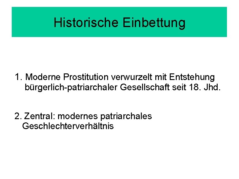 Historische Einbettung 1. Moderne Prostitution verwurzelt mit Entstehung bürgerlich patriarchaler Gesellschaft seit 18. Jhd.