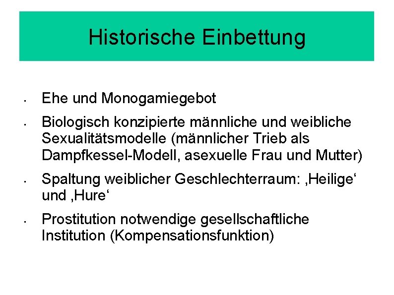 Historische Einbettung • • Ehe und Monogamiegebot Biologisch konzipierte männliche und weibliche Sexualitätsmodelle (männlicher