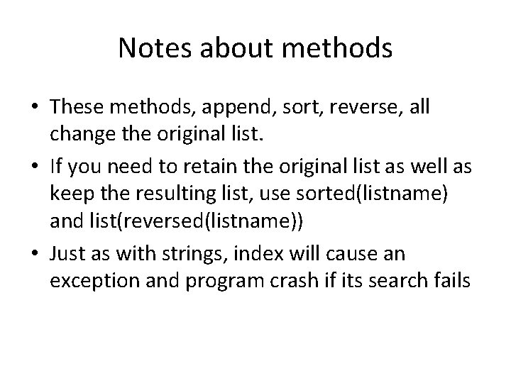 Notes about methods • These methods, append, sort, reverse, all change the original list.