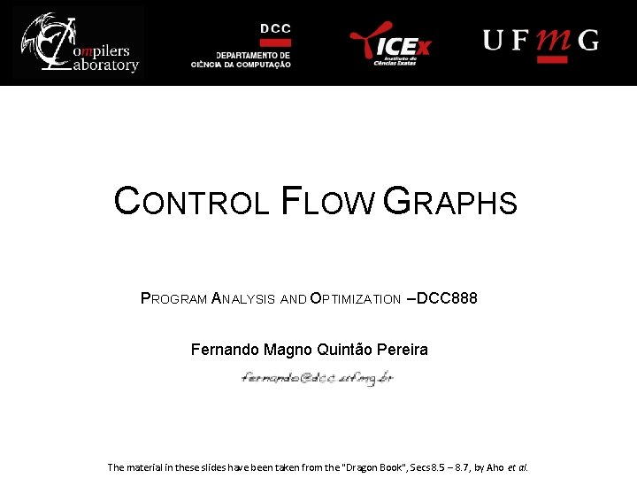 CONTROL FLOW GRAPHS PROGRAM ANALYSIS AND OPTIMIZATION – DCC 888 Fernando Magno Quintão Pereira