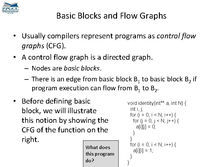 Basic Blocks and Flow Graphs • Usually compilers represent programs as control flow graphs