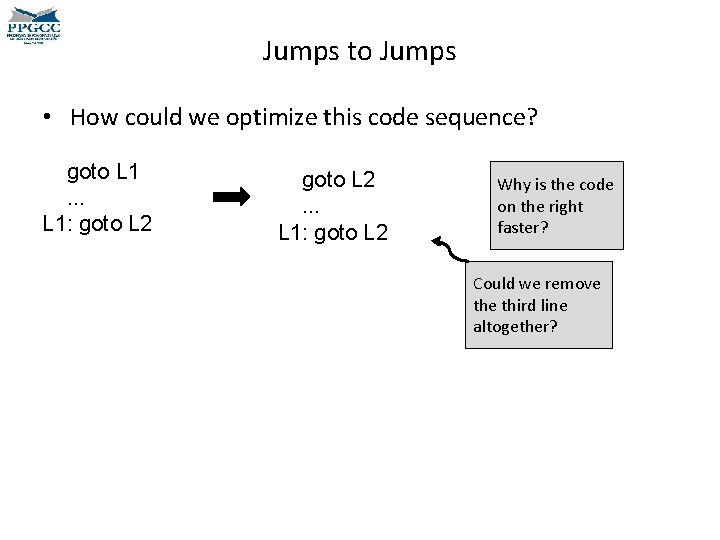 Jumps to Jumps • How could we optimize this code sequence? goto L 1.