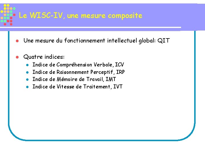 Le WISC-IV, une mesure composite l Une mesure du fonctionnement intellectuel global: QIT l