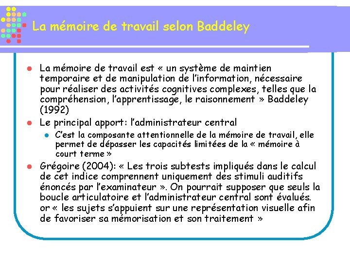 La mémoire de travail selon Baddeley La mémoire de travail est « un système