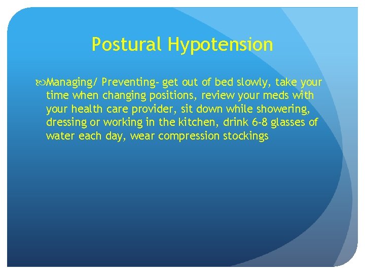 Postural Hypotension Managing/ Preventing- get out of bed slowly, take your time when changing