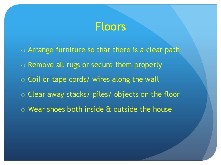 Floors o Arrange furniture so that there is a clear path o Remove all