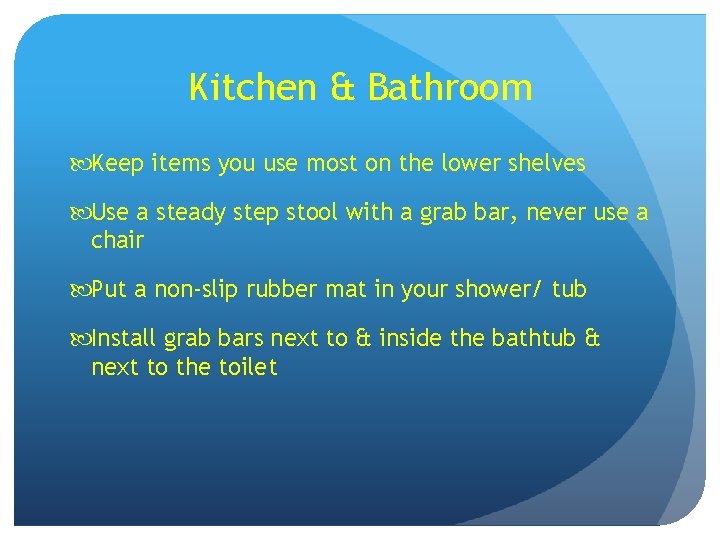 Kitchen & Bathroom Keep items you use most on the lower shelves Use a