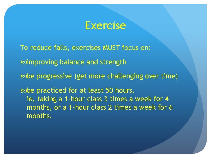 Exercise To reduce falls, exercises MUST focus on: improving balance and strength be progressive