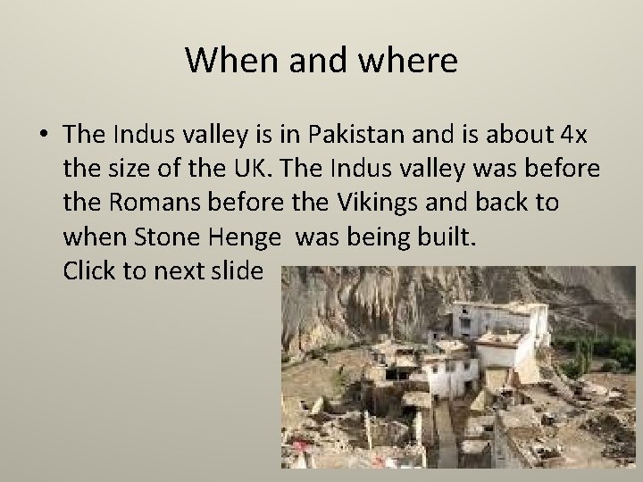When and where • The Indus valley is in Pakistan and is about 4