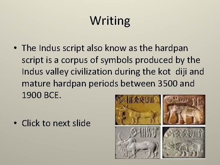 Writing • The Indus script also know as the hardpan script is a corpus