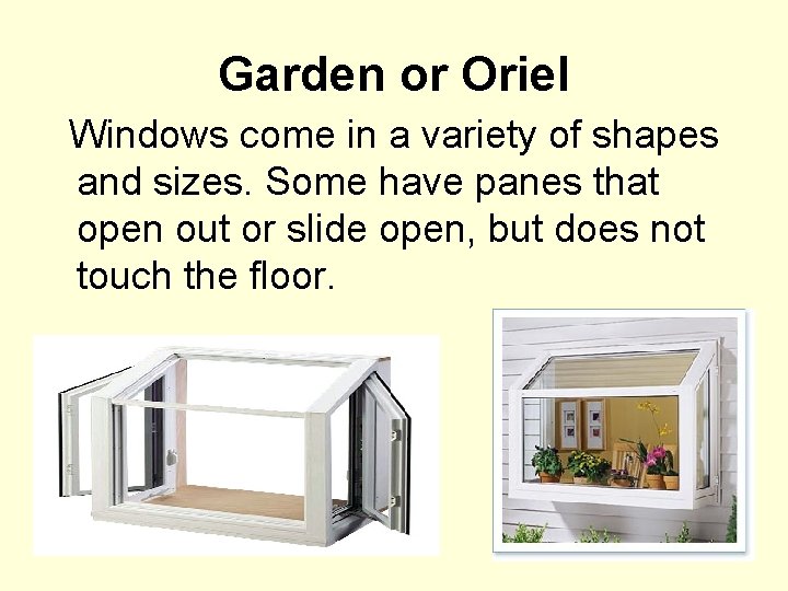 Garden or Oriel Windows come in a variety of shapes and sizes. Some have