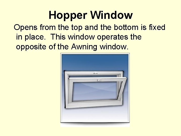 Hopper Window Opens from the top and the bottom is fixed in place. This