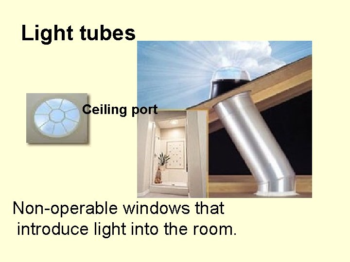 Light tubes Ceiling port Non-operable windows that introduce light into the room. 