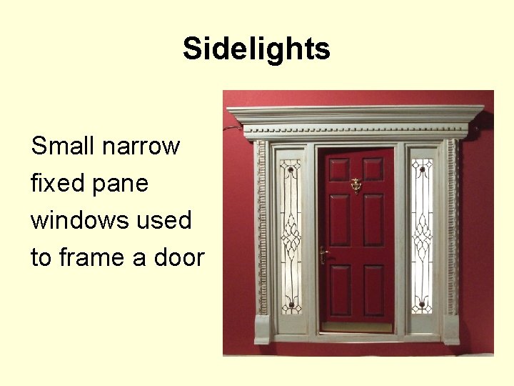 Sidelights Small narrow fixed pane windows used to frame a door 