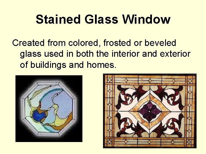 Stained Glass Window Created from colored, frosted or beveled glass used in both the