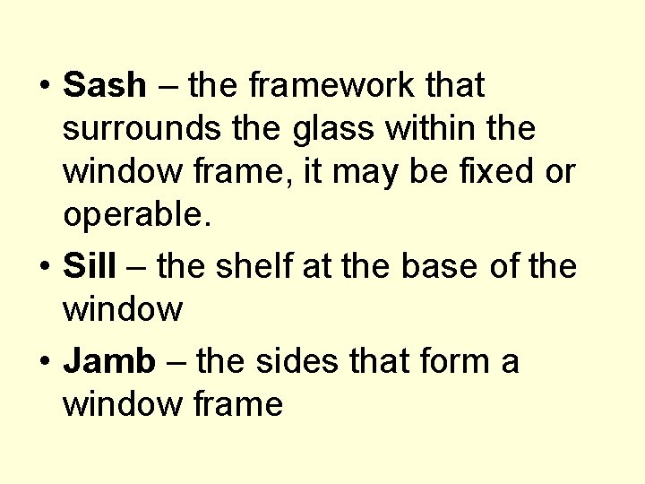  • Sash – the framework that surrounds the glass within the window frame,