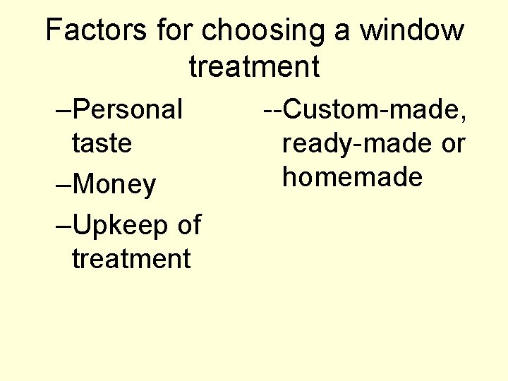  Factors for choosing a window treatment –Personal taste –Money –Upkeep of treatment --Custom-made,