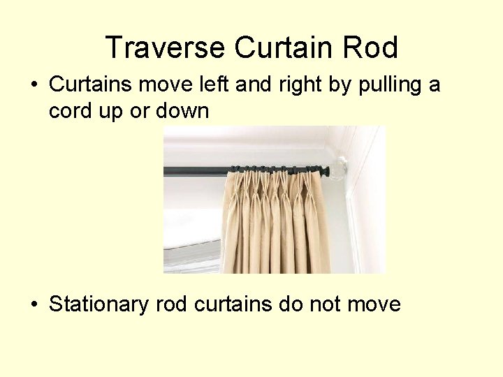 Traverse Curtain Rod • Curtains move left and right by pulling a cord up