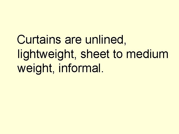  Curtains are unlined, lightweight, sheet to medium weight, informal. 