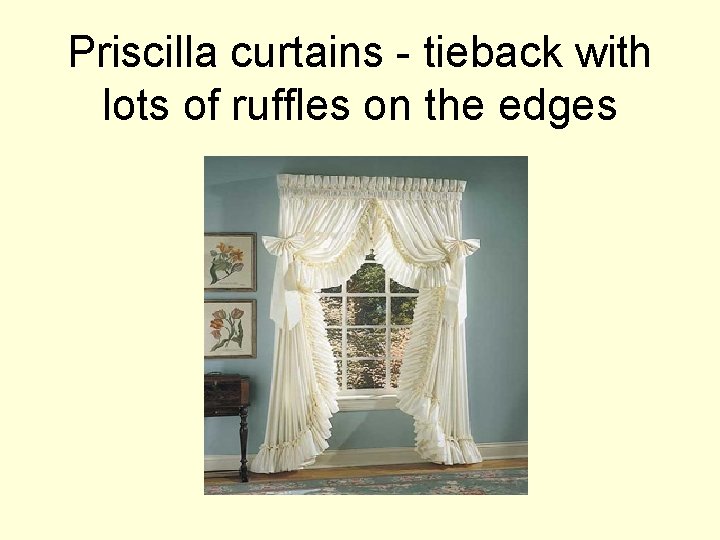 Priscilla curtains - tieback with lots of ruffles on the edges 