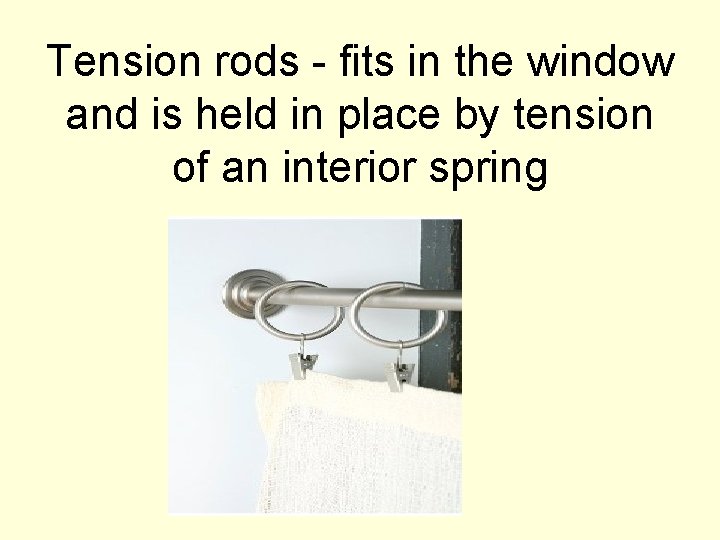 Tension rods - fits in the window and is held in place by tension