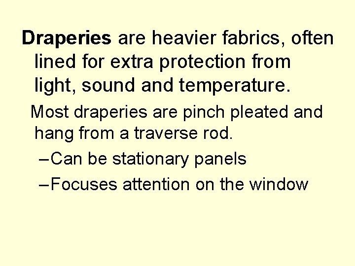 Draperies are heavier fabrics, often lined for extra protection from light, sound and temperature.