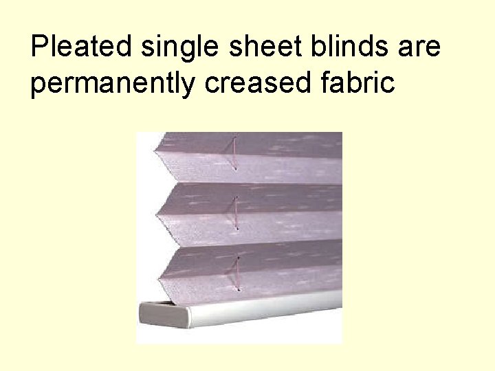 Pleated single sheet blinds are permanently creased fabric 