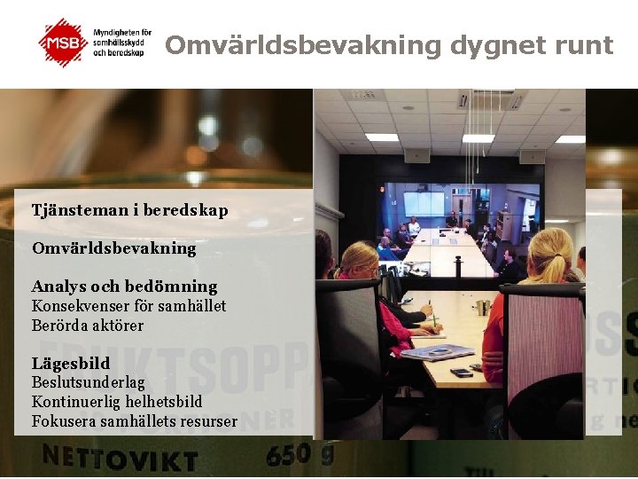 Omvärldsbevakning dygnet runt Tjänsteman i beredskap Omvärldsbevakning Analys och bedömning Konsekvenser för samhället Berörda