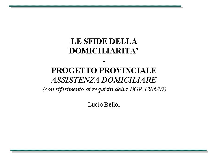 LE SFIDE DELLA DOMICILIARITA’ PROGETTO PROVINCIALE ASSISTENZA DOMICILIARE (con riferimento ai requisiti della DGR